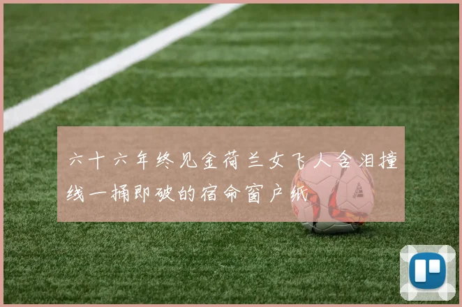六十六年终见金荷兰女飞人含泪撞线一捅即破的宿命窗户纸